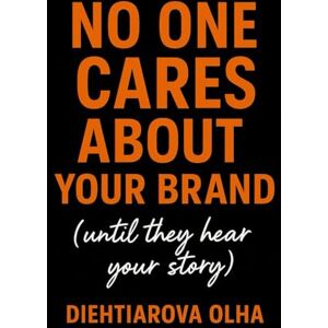 Diehtiarova, Olha No One Cares About Your Brand (Until They Hear Your Story): A boutique PR playbook for small brands: fashion PR, brand storytelling, AI speed & real emails that get replies Diehtiarova, Olha No One Cares About Your Brand (Until They Hear Your Story): A boutique PR playbook for small brands: fashion PR, brand storytelling, AI speed & real emails that get replies