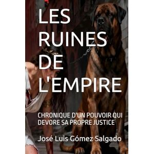 Gómez Salgado, José Luis LES RUINES DE L'EMPIRE: CHRONIQUE D'UN POUVOIR QUI DEVORE SA PROPRE JUSTICE Gómez Salgado, José Luis LES RUINES DE L'EMPIRE: CHRONIQUE D'UN POUVOIR QUI DEVORE SA PROPRE JUSTICE