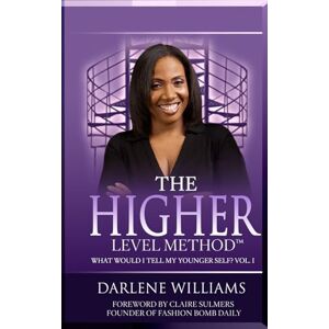 Williams, Darlene The Higher Level Method: What Would I Tell My Younger Self? Vol. I Williams, Darlene The Higher Level Method: What Would I Tell My Younger Self? Vol. I
