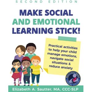 Sautter, Elizabeth Make Social and Emotional Learning Stick!: Practical Activities to Help Your Child Manage Emotions, Navigate Social Situations & Reduce Anxiety: ... navigate social situations and reduce anxiety Sautter, Elizabeth Make Social and Emotional Learning Stick!: Practical Activities to Help Your Child Manage Emotions, Navigate Social Situations & Reduce Anxiety: ... navigate social situations and reduce anxiety