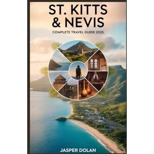 DOLAN, JASPER ST. KITTS AND NEVIS COMPLETE TRAVEL GUIDE 2025 DOLAN, JASPER ST. KITTS AND NEVIS COMPLETE TRAVEL GUIDE 2025