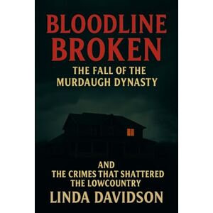 Davidson, Linda Bloodline Broken: The Fall of the Murdaugh Dynasty and the Crimes That Shattered the Lowcountry Davidson, Linda Bloodline Broken: The Fall of the Murdaugh Dynasty and the Crimes That Shattered the Lowcountry