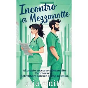 Smith, Alia Incontro a Mezzanotte: Una romance ospedaliera grumpy x sunshine con convivenza forzata (Amore in ufficio) Smith, Alia Incontro a Mezzanotte: Una romance ospedaliera grumpy x sunshine con convivenza forzata (Amore in ufficio)