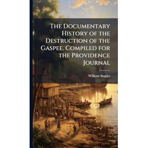 Staples, William The Documentary History of the Destruction of the Gaspee. Compiled for the Providence Journal Staples, William The Documentary History of the Destruction of the Gaspee. Compiled for the Providence Journal