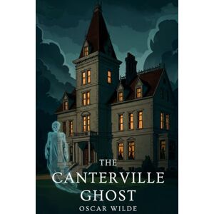 WILDE, OSCAR The Canterville Ghost; Illustrated: A Humorous Tale of a Haunted House by Oscar Wilde WILDE, OSCAR The Canterville Ghost; Illustrated: A Humorous Tale of a Haunted House by Oscar Wilde