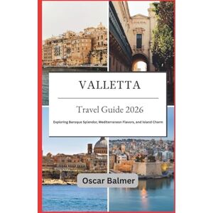 Balmer, Oscar Valletta Travel Guide 2026: Exploring Baroque Splendor, Mediterranean Flavors, and Island Charm Balmer, Oscar Valletta Travel Guide 2026: Exploring Baroque Splendor, Mediterranean Flavors, and Island Charm