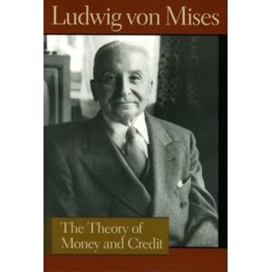 Mises, Ludwig Von The Theory of Money and Credit (Liberty Fund Library of the Works of Ludwig Von Mises) Mises, Ludwig Von The Theory of Money and Credit (Liberty Fund Library of the Works of Ludwig Von Mises)