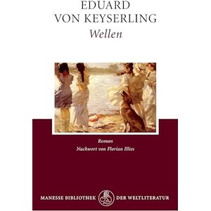 Keyserling, Eduard von Wellen: Roman. Mit einem Nachwort von Florian Illies Keyserling, Eduard von Wellen: Roman. Mit einem Nachwort von Florian Illies