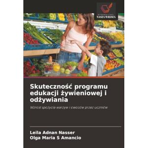 Adnan Nasser, Leila Skuteczność programu edukacji żywieniowej i odżywiania: Wzrost spożycia warzyw i owoców przez uczniów Adnan Nasser, Leila Skuteczność programu edukacji żywieniowej i odżywiania: Wzrost spożycia warzyw i owoców przez uczniów