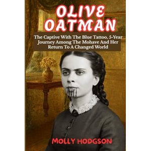 HODGSON, MOLLY OLIVE OATMAN: The Captive With The Blue Tattoo, 5-Year Journey Among The Mohave And Her Return To A Changed World (Echoes of Native America) HODGSON, MOLLY OLIVE OATMAN: The Captive With The Blue Tattoo, 5-Year Journey Among The Mohave And Her Return To A Changed World (Echoes of Native America)