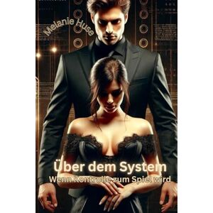 Huse, Melanie Über dem System: Wenn Kontrolle zum Spiel wird Huse, Melanie Über dem System: Wenn Kontrolle zum Spiel wird