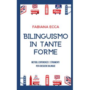 Ecca, Fabiana Bilinguismo in tante forme: Metodi, esperienze e strumenti per crescere bilingue (I LIBRI DI MAMMA FAR AND AWAY) Ecca, Fabiana Bilinguismo in tante forme: Metodi, esperienze e strumenti per crescere bilingue (I LIBRI DI MAMMA FAR AND AWAY)