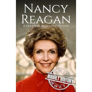 History, Hourly Nancy Reagan: A Life from Beginning to End (First Ladies of the United States) History, Hourly Nancy Reagan: A Life from Beginning to End (First Ladies of the United States)