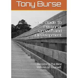 Burse, Tony L. Your Guide To Personal Growth and Development: Becoming The Best Version of Yourself. Burse, Tony L. Your Guide To Personal Growth and Development: Becoming The Best Version of Yourself.
