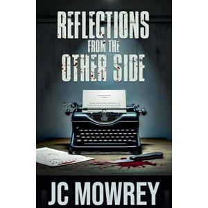 Mowrey, JC Reflections from the Other Side: A memoir of a mind dissecting itself. Mowrey, JC Reflections from the Other Side: A memoir of a mind dissecting itself.