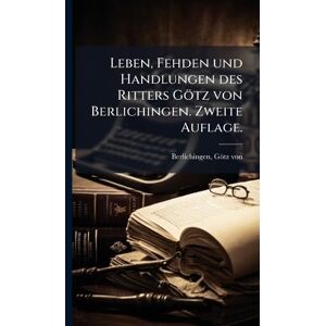 Berlichingen, Götz Von Leben, Fehden und Handlungen des Ritters Götz von Berlichingen. Zweite Auflage. Berlichingen, Götz Von Leben, Fehden und Handlungen des Ritters Götz von Berlichingen. Zweite Auflage.