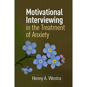 Westra, Henny A. Motivational Interviewing in the Treatment of Anxiety (Applications of Motivational Interviewing) Westra, Henny A. Motivational Interviewing in the Treatment of Anxiety (Applications of Motivational Interviewing)