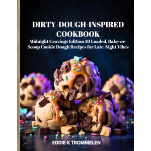 K Trommelen, Eddie DIRTY-DOUGH-INSPIRED COOKBOOK: Midnight Cravings Edition 50 Loaded, Bake-or-Scoop Cookie Dough Recipes for Late-Night Vibes K Trommelen, Eddie DIRTY-DOUGH-INSPIRED COOKBOOK: Midnight Cravings Edition 50 Loaded, Bake-or-Scoop Cookie Dough Recipes for Late-Night Vibes
