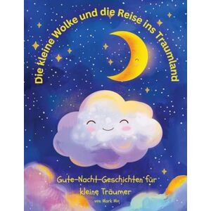 Mo, Mark Die kleine Wolke und die Reise ins Traumland: Gute-Nacht-Geschichten für kleine Träumer Mo, Mark Die kleine Wolke und die Reise ins Traumland: Gute-Nacht-Geschichten für kleine Träumer
