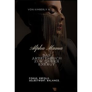 Neumann, Kimberly Alpha Mama – The Queen Energy Workbook: Finde Fokus, Balance & Fülle in deiner weiblichen Energie Neumann, Kimberly Alpha Mama – The Queen Energy Workbook: Finde Fokus, Balance & Fülle in deiner weiblichen Energie