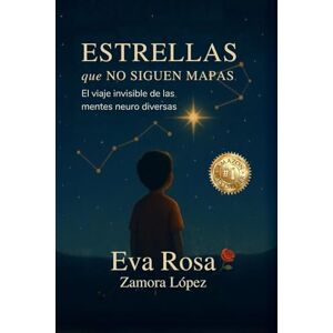 Zamora López, Eva Rosa Estrellas que No siguen mapas: El viaje invisible de las mentes neuro diversas Zamora López, Eva Rosa Estrellas que No siguen mapas: El viaje invisible de las mentes neuro diversas