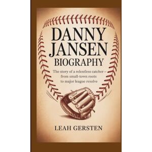 Gersten, Leah DANNY JANSEN BIOGRAPHY: The Story of a Relentless Catcher — From Small-Town Roots to Major League Resolve Gersten, Leah DANNY JANSEN BIOGRAPHY: The Story of a Relentless Catcher — From Small-Town Roots to Major League Resolve