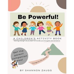 Zaugg, Shannon Be Powerful!: A Children's Activity Book Zaugg, Shannon Be Powerful!: A Children's Activity Book