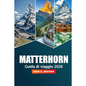 Brewer, Fern D. Matterhorn Guida di viaggio 2026: Esplora la Maestosa Vetta della Svizzera, la sua destinazione principale, l'avventura, le escursioni panoramiche, i ... le località alpine per un'esperienza montana Brewer, Fern D. Matterhorn Guida di viaggio 2026: Esplora la Maestosa Vetta della Svizzera, la sua destinazione principale, l'avventura, le escursioni panoramiche, i ... le località alpine per un'esperienza montana