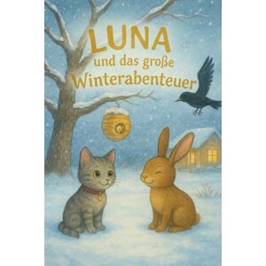 Wonder, Emilia Geschichte für Kinder: Luna und das große Winterabenteuer Eine Geschichte über Teilen, Freundschaft und Mitgefühl: "Ein liebevoll illustriertes Bilderbuch für Kinder ab 3 Jahren Wonder, Emilia Geschichte für Kinder: Luna und das große Winterabenteuer Eine Geschichte über Teilen, Freundschaft und Mitgefühl: "Ein liebevoll illustriertes Bilderbuch für Kinder ab 3 Jahren