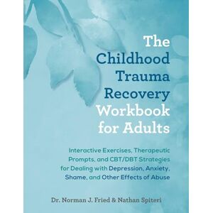 Norman The Childhood Trauma Recovery Workbook for Adults: Interactive Exercises, Therapeutic Prompts, and CBT/DBT Strategies for Dealing with Depression, Anxiety, Shame, and Other Effects of Abuse Norman The Childhood Trauma Recovery Workbook for Adults: Interactive Exercises, Therapeutic Prompts, and CBT/DBT Strategies for Dealing with Depression, Anxiety, Shame, and Other Effects of Abuse