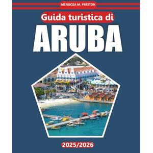 Preston, Mendoza M. Guida turistica di Aruba 2025-2026: Esplora spiagge meravigliose, una ricca cultura locale, emozionanti attività avventurose, attrazioni imperdibili ... in questa iconica destinazione caraibica Preston, Mendoza M. Guida turistica di Aruba 2025-2026: Esplora spiagge meravigliose, una ricca cultura locale, emozionanti attività avventurose, attrazioni imperdibili ... in questa iconica destinazione caraibica