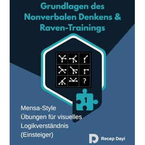 Dayi, Recep Grundlagen des Nonverbalen Denkens & Raven-Trainings: Mensa-Style Übungen für visuelles Logikverständnis (Einsteiger) Dayi, Recep Grundlagen des Nonverbalen Denkens & Raven-Trainings: Mensa-Style Übungen für visuelles Logikverständnis (Einsteiger)