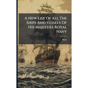 A New List Of All The Ships And Vessels Of His Majesties Royal Navy A New List Of All The Ships And Vessels Of His Majesties Royal Navy