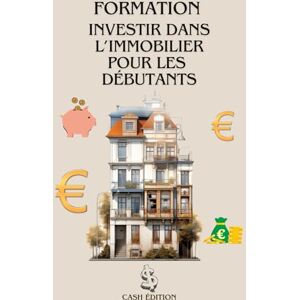 EDITION, CASH FORMATION INVESTIR DANS L’IMMOBILIER POUR LES DÉBUTANTS: Le guide complet pour débuter pas à pas et réussir son premier investissement immobilier. EDITION, CASH FORMATION INVESTIR DANS L’IMMOBILIER POUR LES DÉBUTANTS: Le guide complet pour débuter pas à pas et réussir son premier investissement immobilier.