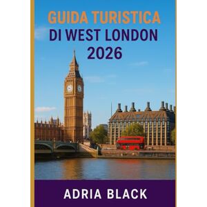 Black, Adria GUIDA TURISTICA DI WEST LONDON 2026: La tua guida 2026 ai quartieri, alla cultura, al cibo e alle gemme nascoste di West London Black, Adria GUIDA TURISTICA DI WEST LONDON 2026: La tua guida 2026 ai quartieri, alla cultura, al cibo e alle gemme nascoste di West London