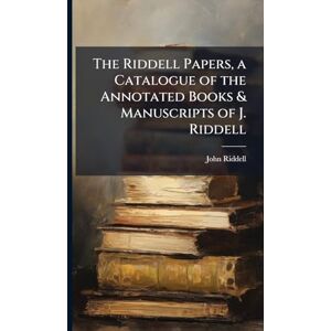 Riddell, John The Riddell Papers, a Catalogue of the Annotated Books & Manuscripts of J. Riddell Riddell, John The Riddell Papers, a Catalogue of the Annotated Books & Manuscripts of J. Riddell