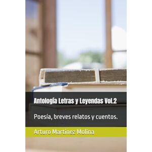 Martinez Molina, Arturo Antología Letras y Leyendas Vol.2: Poesía, breves relatos y cuentos. Martinez Molina, Arturo Antología Letras y Leyendas Vol.2: Poesía, breves relatos y cuentos.