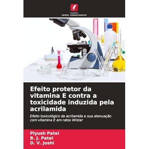 Patel, Piyush Efeito protetor da vitamina E contra a toxicidade induzida pela acrilamida: Efeito toxicológico da acrilamida e sua atenuação com vitamina E em ratos Wistar Patel, Piyush Efeito protetor da vitamina E contra a toxicidade induzida pela acrilamida: Efeito toxicológico da acrilamida e sua atenuação com vitamina E em ratos Wistar