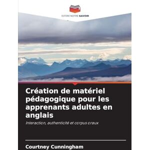 Cunningham, Courtney Création de matériel pédagogique pour les apprenants adultes en anglais: Interaction, authenticité et corpus oraux Cunningham, Courtney Création de matériel pédagogique pour les apprenants adultes en anglais: Interaction, authenticité et corpus oraux