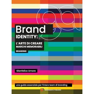 Amore, Gianfelice Brand Identity: L’Arte di Creare Marchi Memorabili: Guida pratica e strategica per progettare identità visive efficaci e riconoscibili Amore, Gianfelice Brand Identity: L’Arte di Creare Marchi Memorabili: Guida pratica e strategica per progettare identità visive efficaci e riconoscibili