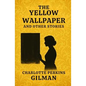 CHARLOTTE PERKINS GILMAN THE YELLOW WALLPAPER And OTHER STORIES CHARLOTTE PERKINS GILMAN THE YELLOW WALLPAPER And OTHER STORIES