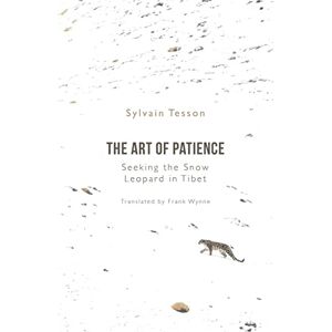 Tesson, Sylvain The Art of Patience: Seeking the Snow Leopard in Tibet Tesson, Sylvain The Art of Patience: Seeking the Snow Leopard in Tibet
