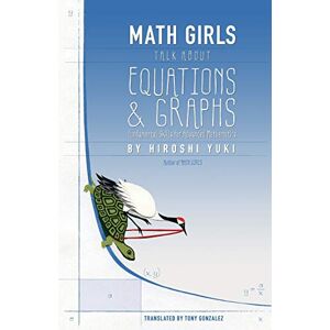 Yuki, Hiroshi Math Girls Talk About Equations & Graphs: Volume 1 Yuki, Hiroshi Math Girls Talk About Equations & Graphs: Volume 1