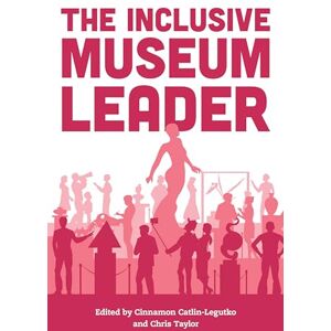 Catlin-Legutko, Cinnamon The Inclusive Museum Leader (American Alliance of Museums) Catlin-Legutko, Cinnamon The Inclusive Museum Leader (American Alliance of Museums)