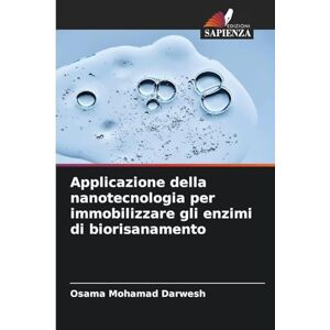 Darwesh, Osama Mohamad Applicazione della nanotecnologia per immobilizzare gli enzimi di biorisanamento Darwesh, Osama Mohamad Applicazione della nanotecnologia per immobilizzare gli enzimi di biorisanamento