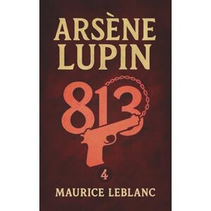 Leblanc, Maurice Arsène Lupin – 813. Ein Kriminalroman. Maurice Leblanc: Band 4 der Lupin-Reihe. Neuübersetzung (Arsène Lupin, Meisterdieb und Gentleman-Gauner) Leblanc, Maurice Arsène Lupin – 813. Ein Kriminalroman. Maurice Leblanc: Band 4 der Lupin-Reihe. Neuübersetzung (Arsène Lupin, Meisterdieb und Gentleman-Gauner)