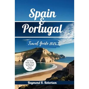 Robertson, Raymond R. SPAIN AND PORTUGAL TRAVEL GUIDE 2025: Experience the Splendor, Heritage, and Lively Spirit of Iberia Peninsula (Popular Attractions) (Travel With Thorough Insights) Robertson, Raymond R. SPAIN AND PORTUGAL TRAVEL GUIDE 2025: Experience the Splendor, Heritage, and Lively Spirit of Iberia Peninsula (Popular Attractions) (Travel With Thorough Insights)