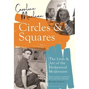 Maclean, Caroline Circles and Squares: The Lives and Art of the Hampstead Modernists Maclean, Caroline Circles and Squares: The Lives and Art of the Hampstead Modernists