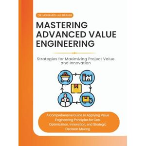 IBRAHIM, DR. MOHAMED-ALI Mastering Advanced Value Engineering: Strategies for Maximizing Project Value and Innovation: A Comprehensive Guide to Applying Value Engineering Principles for Cost Optimization, and Innovation, IBRAHIM, DR. MOHAMED-ALI Mastering Advanced Value Engineering: Strategies for Maximizing Project Value and Innovation: A Comprehensive Guide to Applying Value Engineering Principles for Cost Optimization, and Innovation,