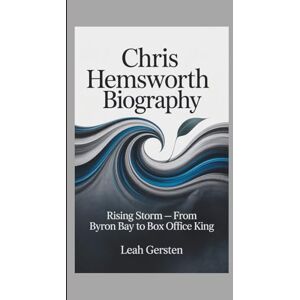 Gersten, Leah CHRIS HEMSWORTH BIOGRAPHY: Rising Storm — From Byron Bay to Box Office King Gersten, Leah CHRIS HEMSWORTH BIOGRAPHY: Rising Storm — From Byron Bay to Box Office King